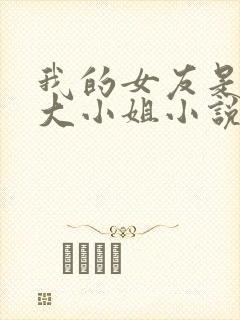 我的女友是恶劣大小姐小说在线阅读