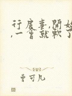 行房事,开始硬,一会就软了