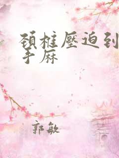 颈椎压迫到神经手麻