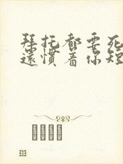 拜托都要死了谁还惯着你短剧大结局