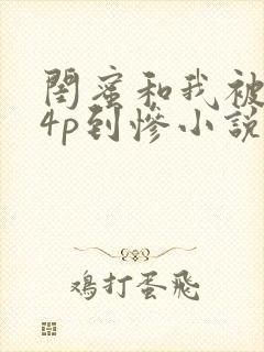 闺蜜和我被黑人4p到惨小说