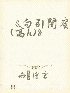 《勾引闺蜜老公(高h)》