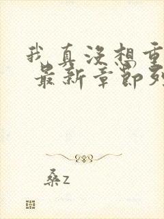 我真没想重生啊 最新章节列表