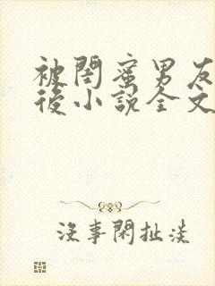 被闺蜜男友上错后小说全文免费