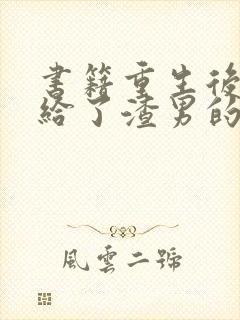 书籍重生后我嫁给了渣男的死对头