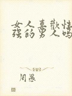 女人喜欢性功能强的男人吗