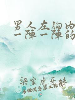 男人左胸内隐痛一阵一阵的