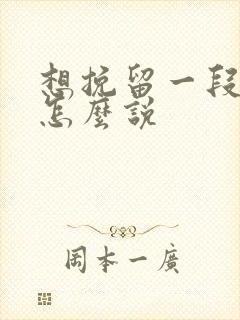 想挽留一段感情怎么说