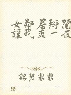 女邻居掰开双腿让我爽一夜