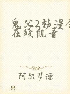鬼父2动漫全集在线观看