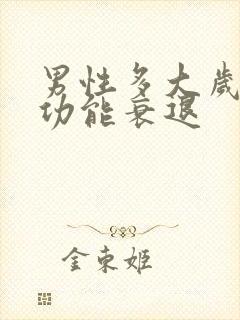 男性多大岁数性功能衰退