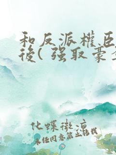 和反派权臣共梦后( 强取豪夺疯批男主)