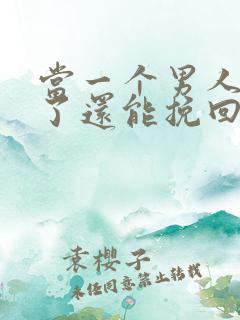 当一个男人死心了还能挽回吗