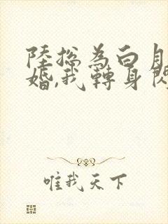 陆总为白月光悔婚,我转身闪婚了结局