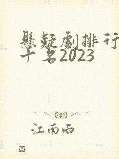 悬疑剧排行榜前十名2023