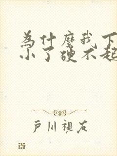 为什么我下面变小了硬不起来