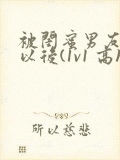 被闺蜜男友上错以后(1v1 高h)小说