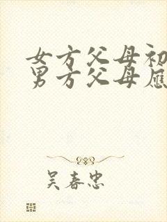 女方父母初次见男方父母应该怎么称呼对方