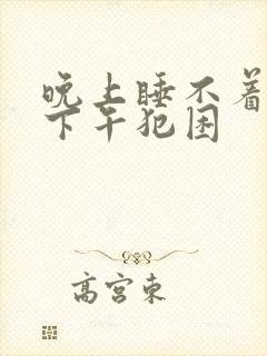 晚上睡不着白天下午犯困