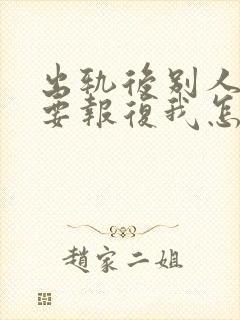 出轨后别人老公要报复我怎么办