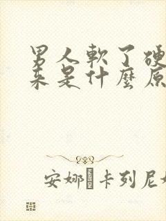 男人软了硬不起来是什么原因