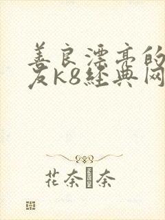 善良漂亮的女朋友k8经典网