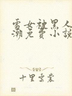 处女被黑人干高潮免费小说