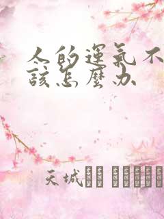 人的运气不好时该怎么办