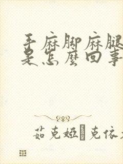 手麻脚麻腿无力是怎么回事