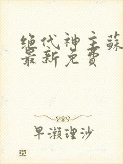 绝代神主苏莫的最新免费