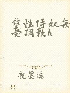 双性侍奴每日接受调教h