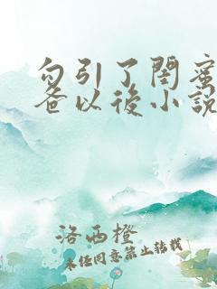 勾引了闺蜜的爸爸以后小说