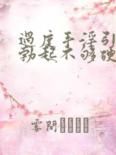 过度手淫引起的勃起不够硬怎么治