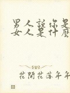 男人说你是他的女人是什么意思