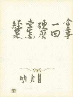 经常硬一会就软是怎么回事