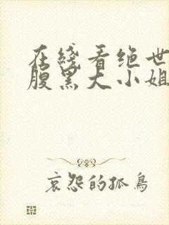 在线看绝世神医腹黑大小姐