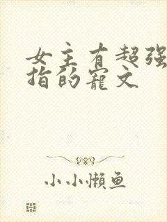 女主有超强金手指的宠文