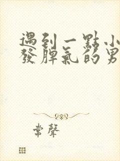 遇到一点小事就发脾气的男人