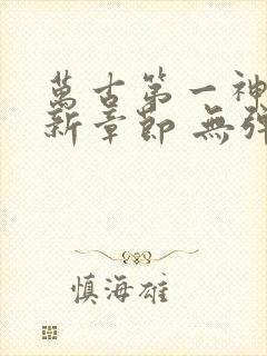 万古第一神 最新章节 无弹窗