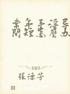 常年手淫导致时间短怎么办