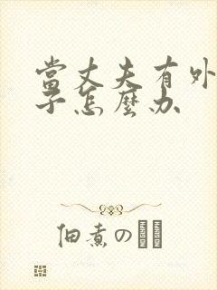 当丈夫有外遇妻子怎么办