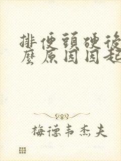 排便头硬后软什么原因因起