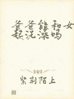 爸爸能和女儿一起洗澡吗