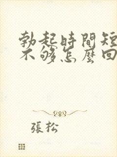 勃起时间短硬度不够怎么回事