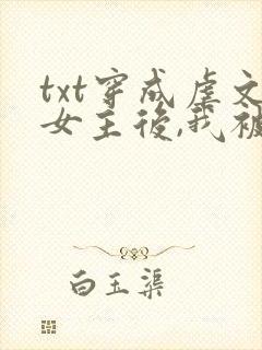 txt穿成虐文女主后,我被流放了