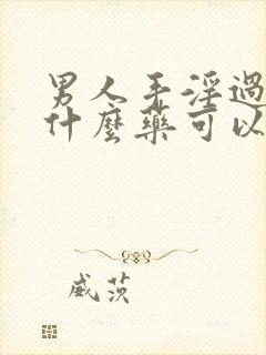 男人手淫过度吃什么药可以治疗