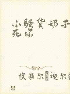 小骚货奶子大操死你