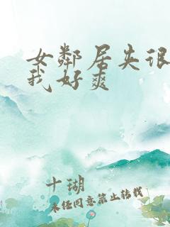 女邻居夹很好紧我好爽