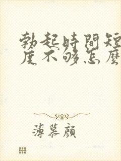 勃起时间短,硬度不够怎么回事