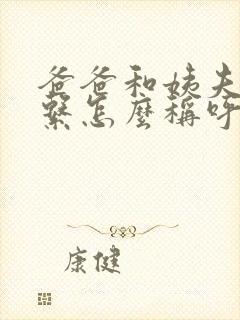 爸爸和姨夫的关系怎么称呼